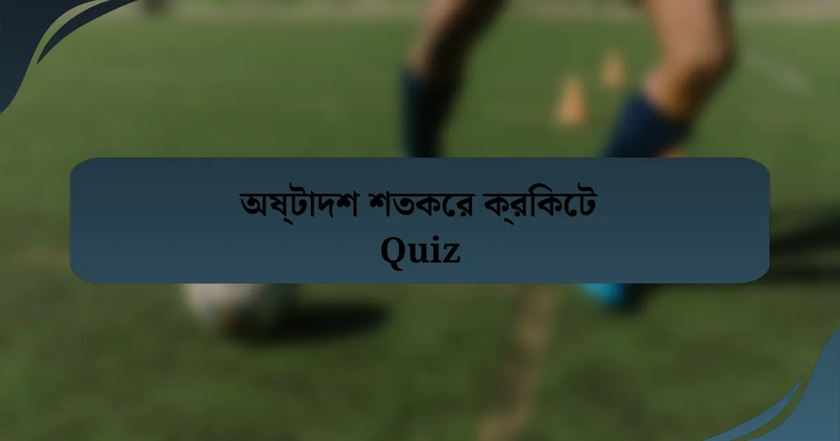 অষ্টাদশ শতকের ক্রিকেট Quiz