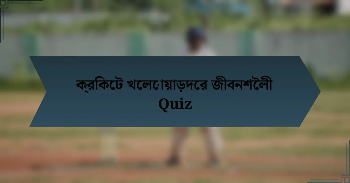 ক্রিকেট খেলোয়াড়দের জীবনশৈলী Quiz