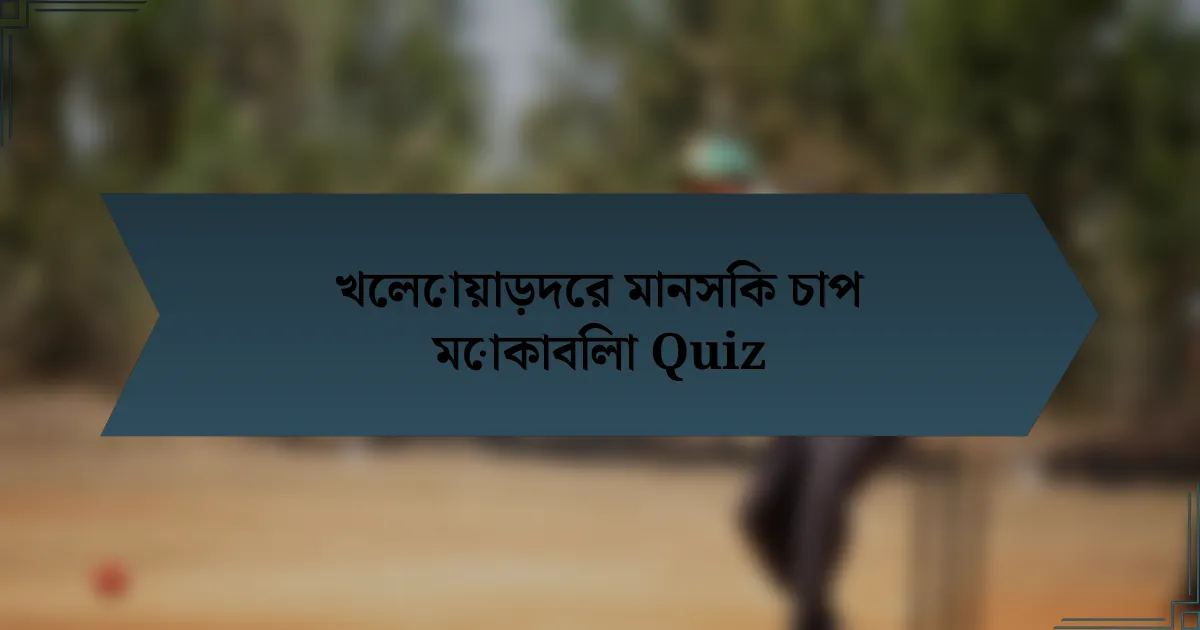 খেলোয়াড়দের মানসিক চাপ মোকাবিলা Quiz