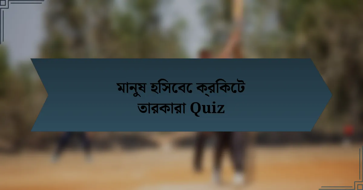 মানুষ হিসেবে ক্রিকেট তারকারা Quiz