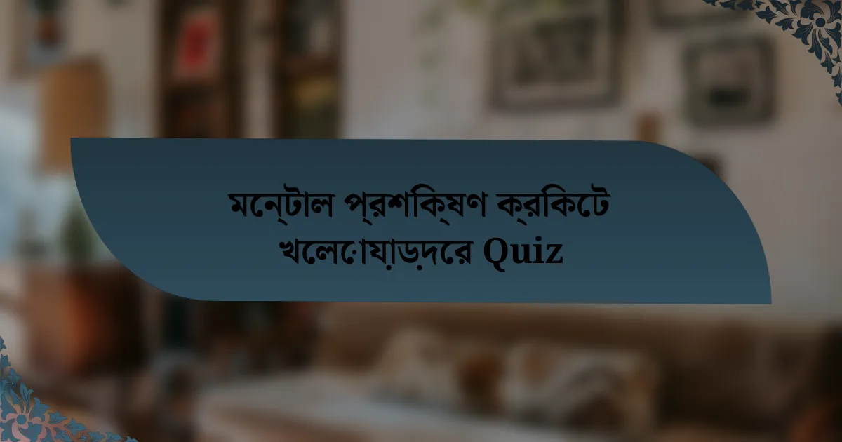 মেন্টাল প্রশিক্ষণ ক্রিকেট খেলোয়াড়দের Quiz